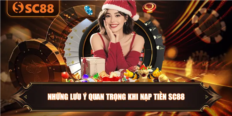 Những Lưu Ý Quan Trọng Khi Nạp Tiền SC88